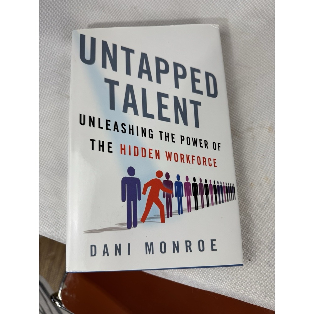 Untapped Talent : Unleashing the Power of the Hidden Workforce by Dani Monroe...